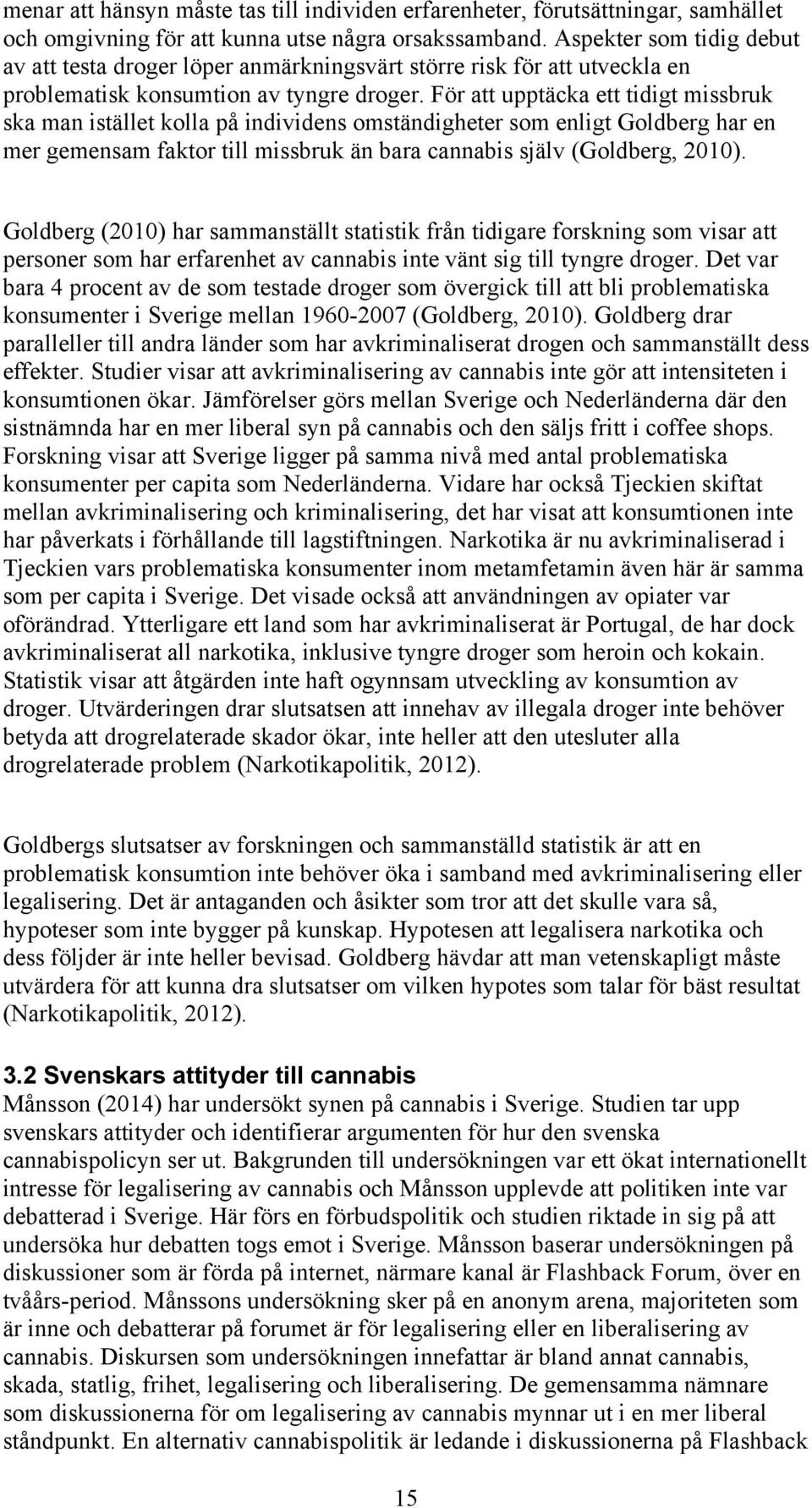 För att upptäcka ett tidigt missbruk ska man istället kolla på individens omständigheter som enligt Goldberg har en mer gemensam faktor till missbruk än bara cannabis själv (Goldberg, 2010).