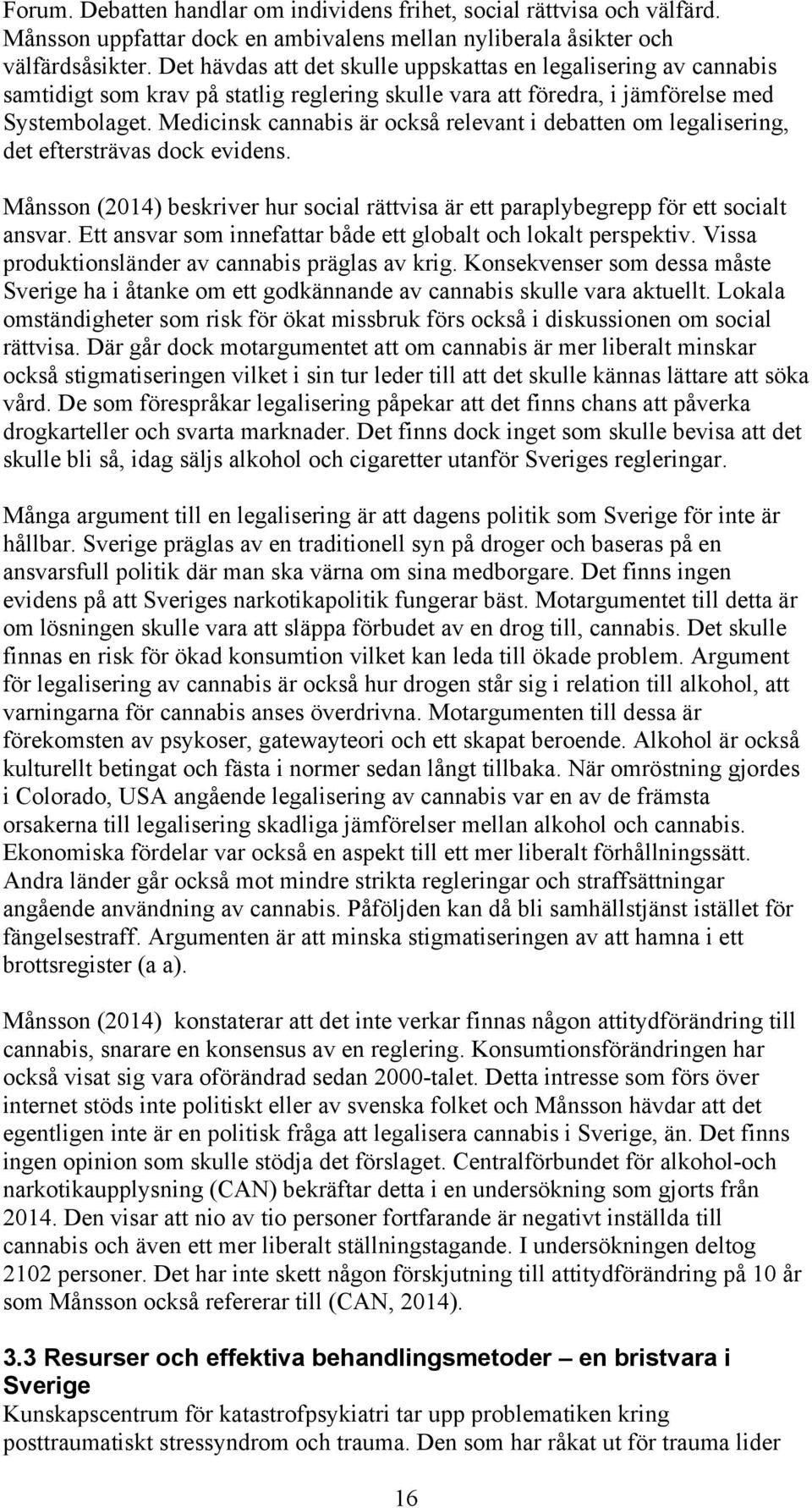 Medicinsk cannabis är också relevant i debatten om legalisering, det eftersträvas dock evidens. Månsson (2014) beskriver hur social rättvisa är ett paraplybegrepp för ett socialt ansvar.