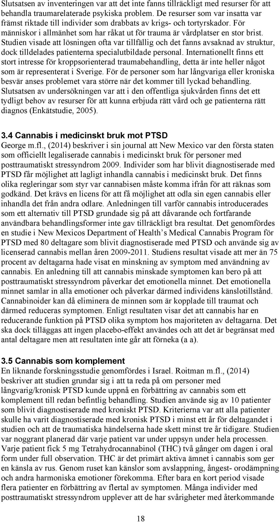 Studien visade att lösningen ofta var tillfällig och det fanns avsaknad av struktur, dock tilldelades patienterna specialutbildade personal.