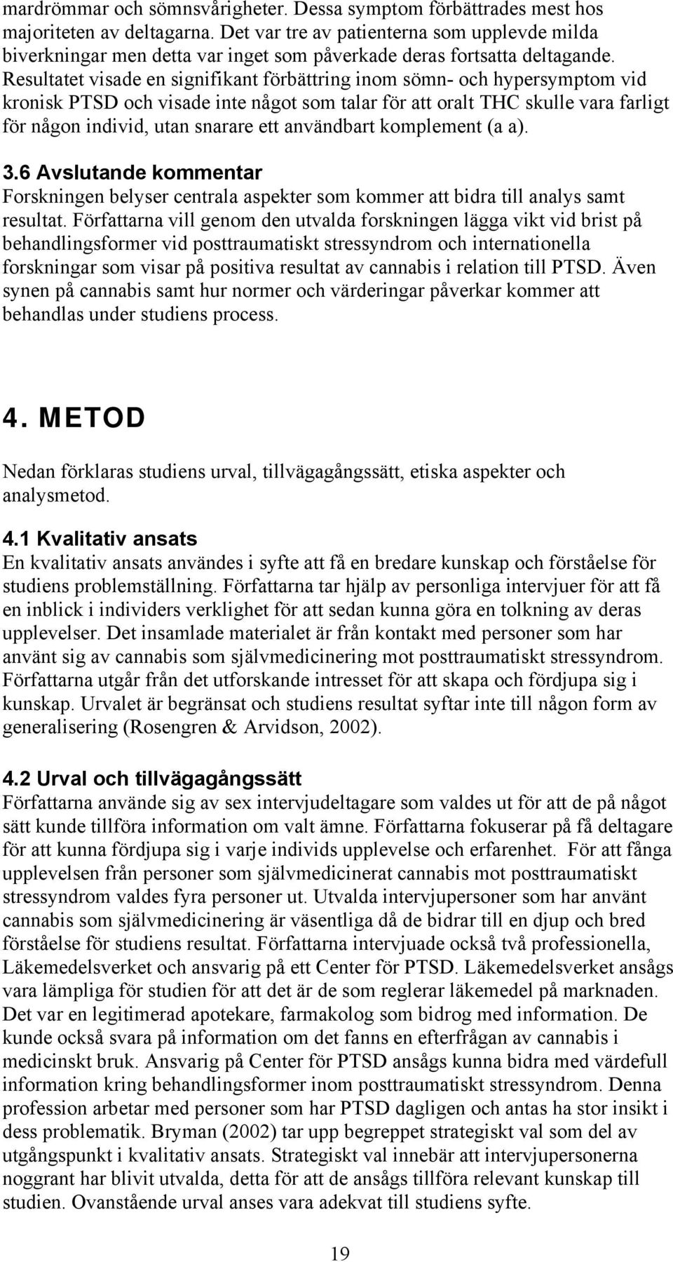 Resultatet visade en signifikant förbättring inom sömn- och hypersymptom vid kronisk PTSD och visade inte något som talar för att oralt THC skulle vara farligt för någon individ, utan snarare ett