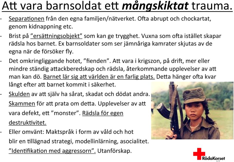 AK vara i krigszon, på driw, mer eller mindre ständig akackberedskap och rädsla, återkommande upplevelser av ak man kan dö. Barnet lär sig ak världen är en farlig plats.