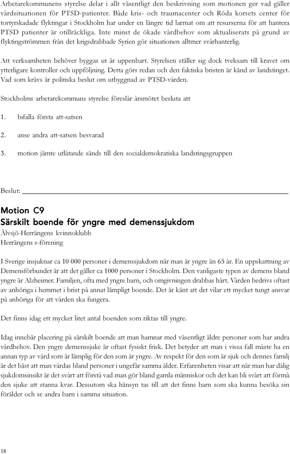 Inte minst de ökade vårdbehov som aktualiserats på grund av flyktingströmmen från det krigsdrabbade Syrien gör situationen alltmer svårhanterlig. Att verksamheten behöver byggas ut är uppenbart.