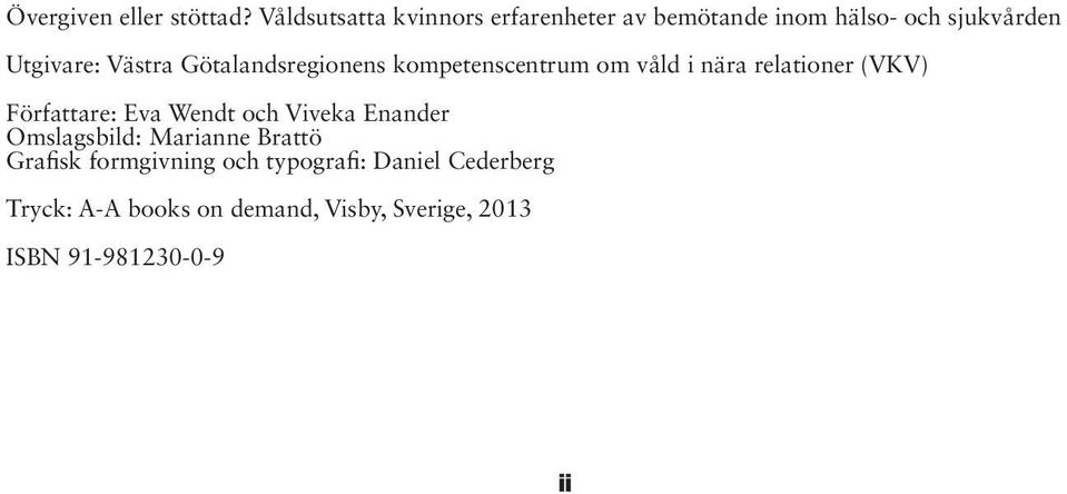 Götalandsregionens kompetenscentrum om våld i nära relationer (VKV) Författare: Eva Wendt och