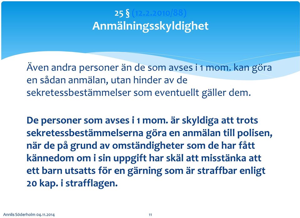 är skyldiga att trots sekretessbestämmelserna göra en anmälan till polisen, när de på grund av omständigheter som de har