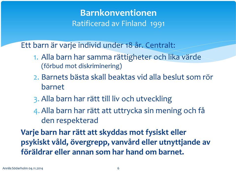 Barnets bästa skall beaktas vid alla beslut som rör barnet 3. Alla barn har rätt till liv och utveckling 4.