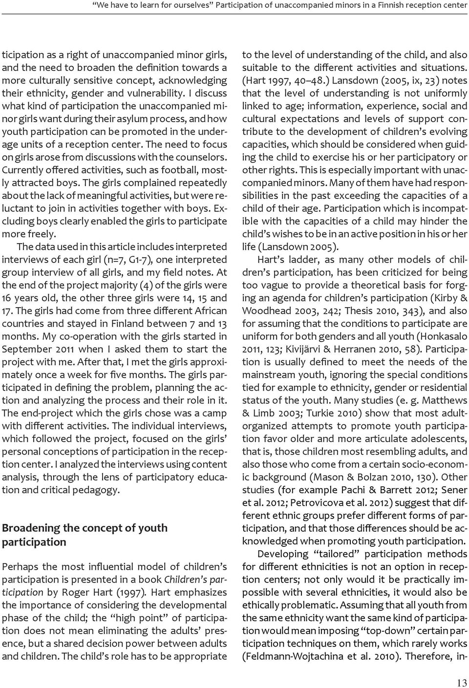 I discuss what kind of participation the unaccompanied minor girls want during their asylum process, and how youth participation can be promoted in the underage units of a reception center.