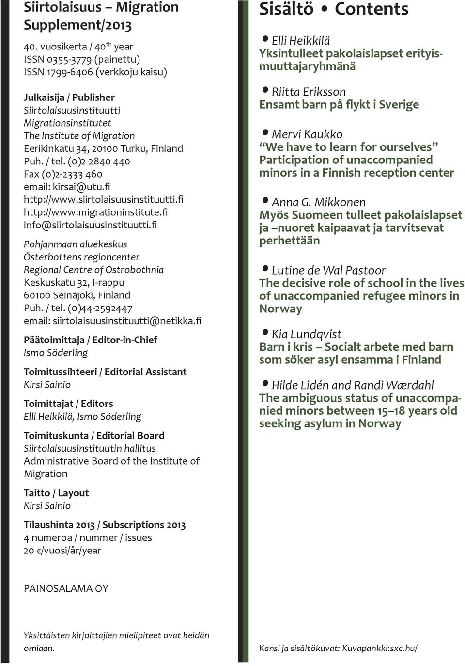 Turku, Finland Puh. / tel. (0)2-2840 440 Fax (0)2-2333 460 email: kirsai@utu.fi http://www.siirtolaisuusinstituutti.fi http://www.migrationinstitute.fi info@siirtolaisuusinstituutti.