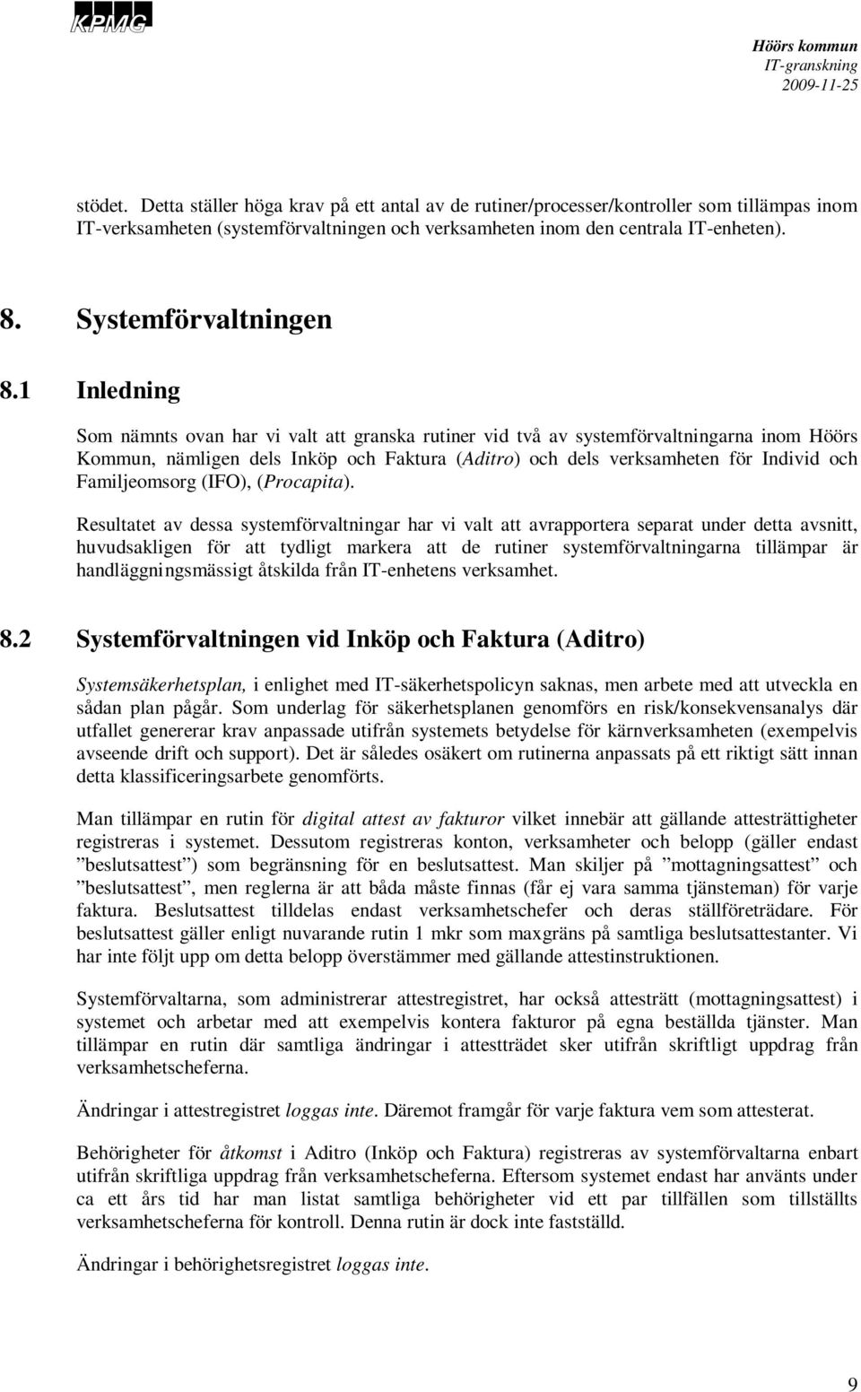 1 Inledning Som nämnts ovan har vi valt att granska rutiner vid två av systemförvaltningarna inom Höörs Kommun, nämligen dels Inköp och Faktura (Aditro) och dels verksamheten för Individ och