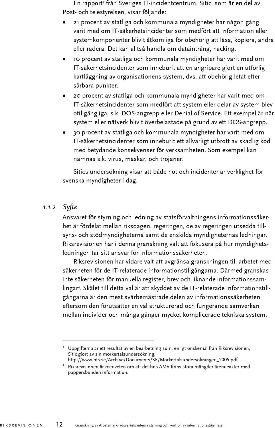 10 procent av statliga och kommunala myndigheter har varit med om IT-säkerhetsincidenter som inneburit att en angripare gjort en utförlig kartläggning av organisationens system, dvs.