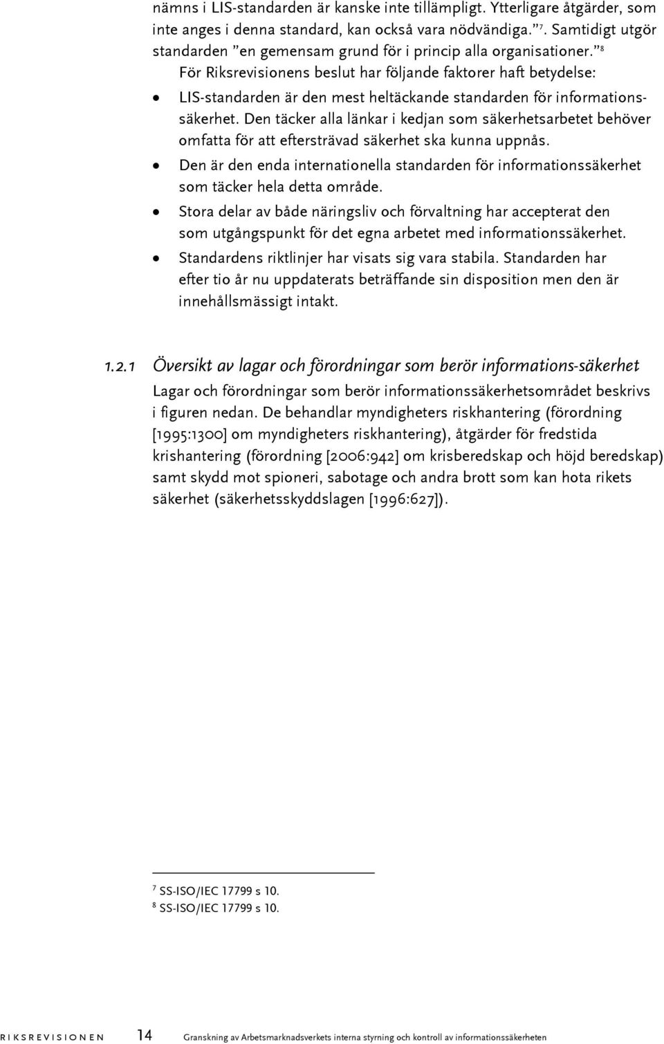 8 För Riksrevisionens beslut har följande faktorer haft betydelse: LIS-standarden är den mest heltäckande standarden för informationssäkerhet.