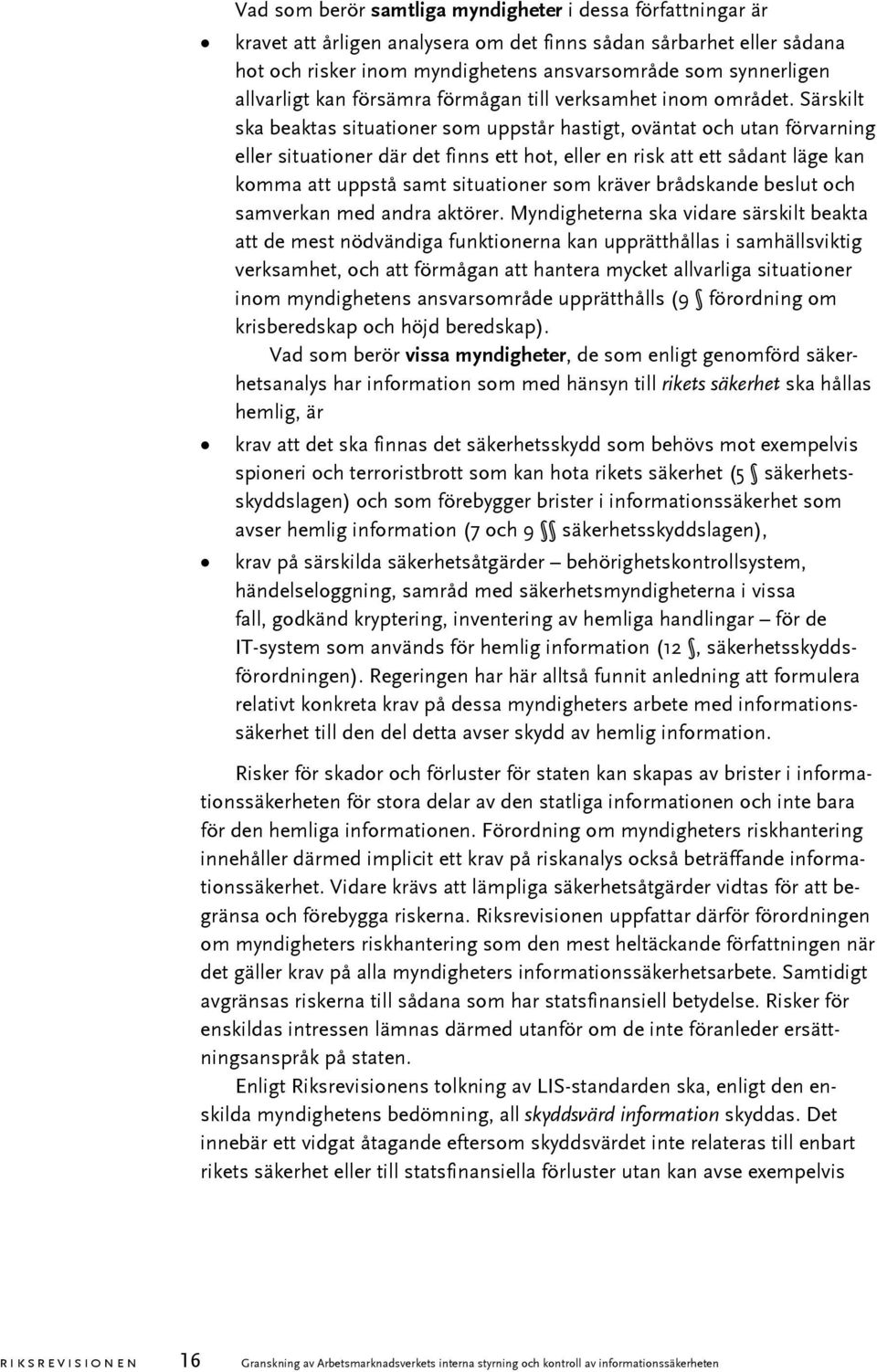 Särskilt ska beaktas situationer som uppstår hastigt, oväntat och utan förvarning eller situationer där det finns ett hot, eller en risk att ett sådant läge kan komma att uppstå samt situationer som