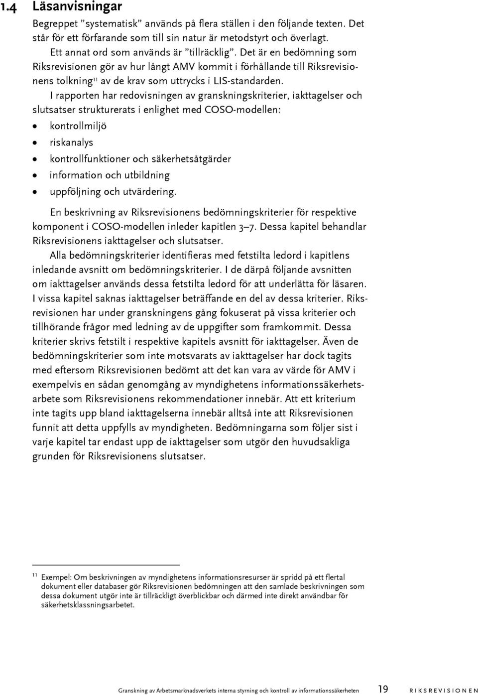 I rapporten har redovisningen av granskningskriterier, iakttagelser och slutsatser strukturerats i enlighet med COSO-modellen: kontrollmiljö riskanalys kontrollfunktioner och säkerhetsåtgärder