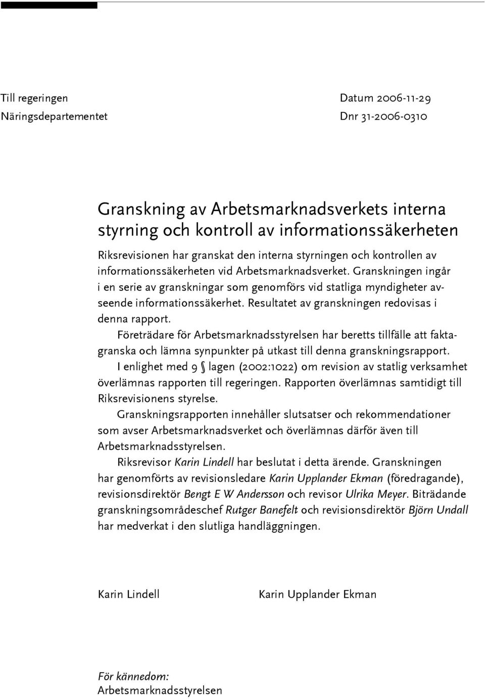 Granskningen ingår i en serie av granskningar som genomförs vid statliga myndigheter avseende informationssäkerhet. Resultatet av granskningen redovisas i denna rapport.