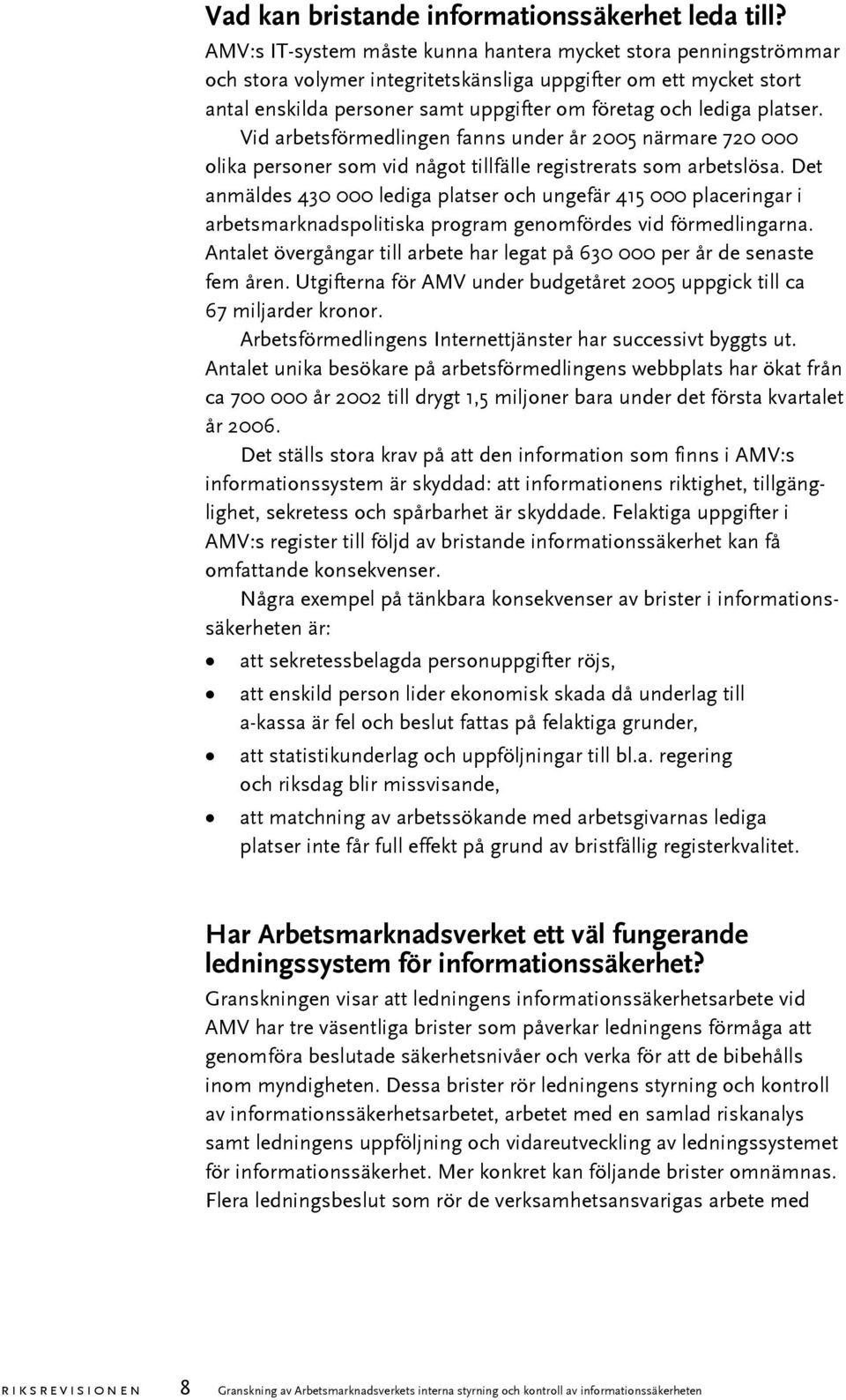 platser. Vid arbetsförmedlingen fanns under år 2005 närmare 720 000 olika personer som vid något tillfälle registrerats som arbetslösa.