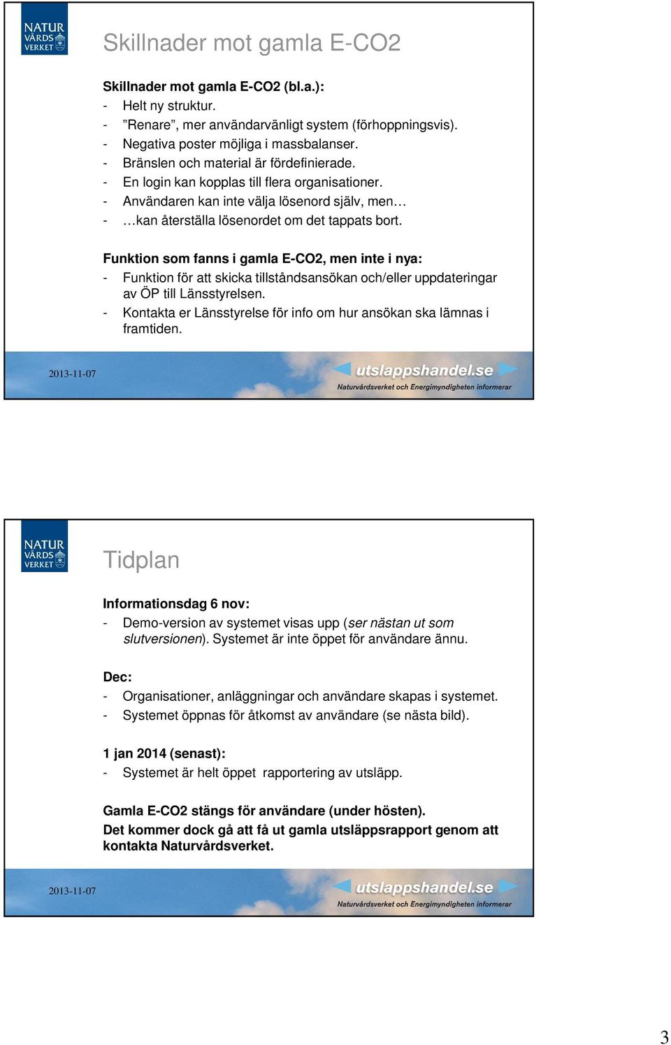 Funktion som fanns i gamla E-CO2, men inte i nya: - Funktion för att skicka tillståndsansökan och/eller uppdateringar av ÖP till Länsstyrelsen.