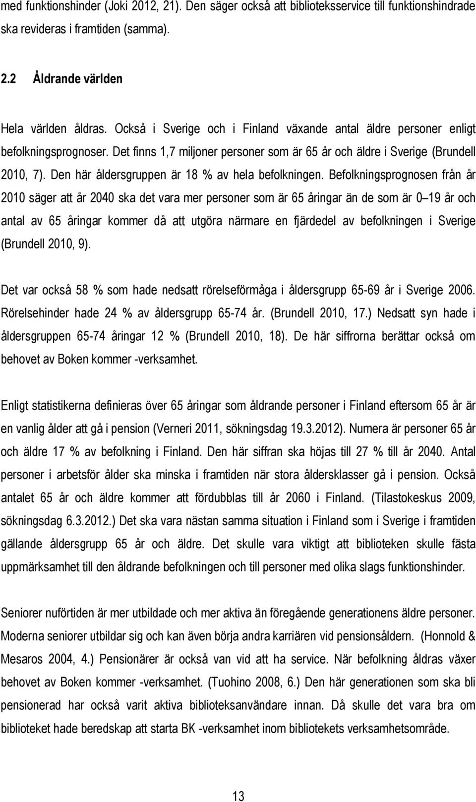 Den här åldersgruppen är 18 % av hela befolkningen.