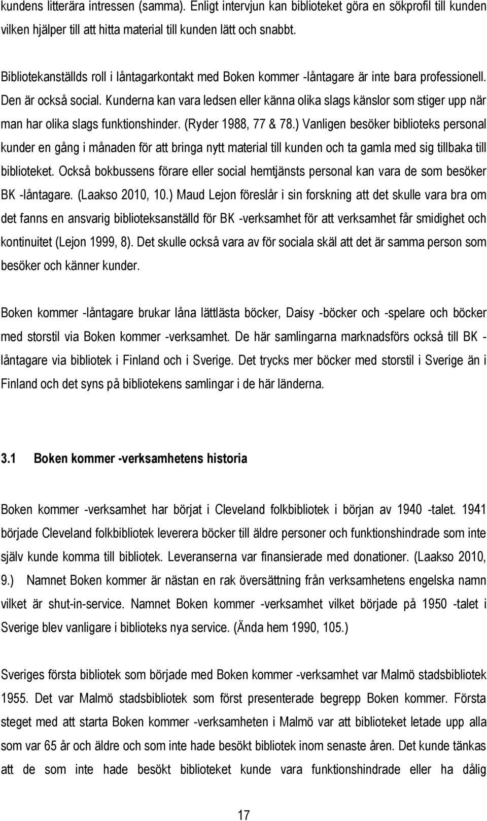 Kunderna kan vara ledsen eller känna olika slags känslor som stiger upp när man har olika slags funktionshinder. (Ryder 1988, 77 & 78.