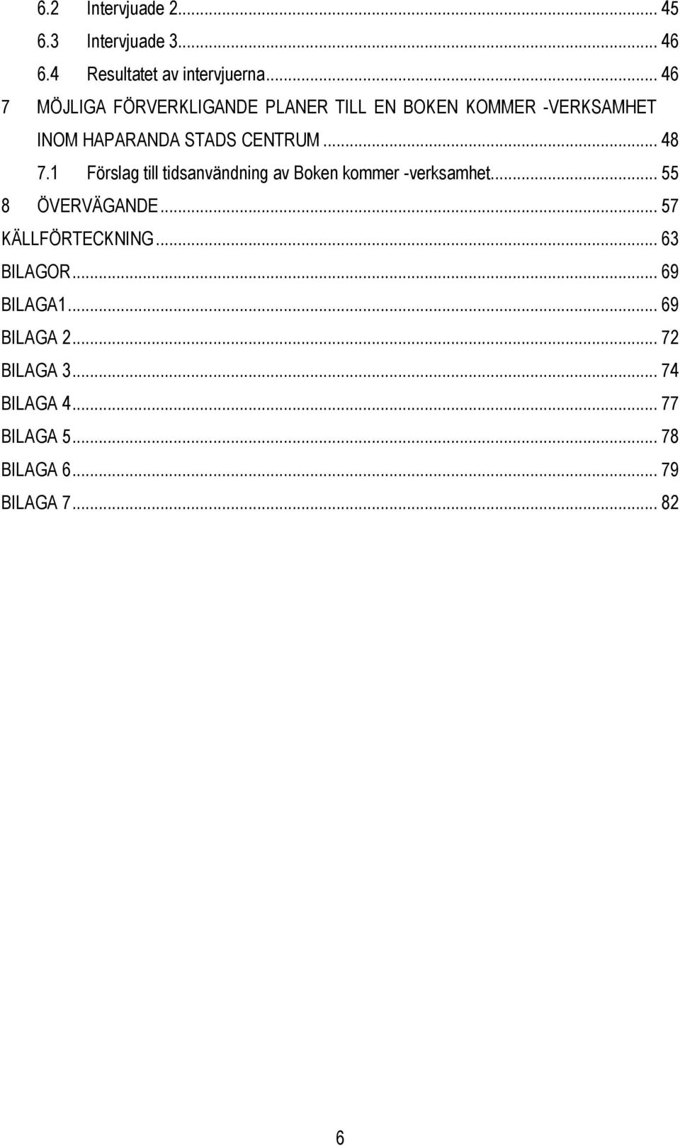 .. 48 7.1 Förslag till tidsanvändning av Boken kommer -verksamhet... 55 8 ÖVERVÄGANDE.