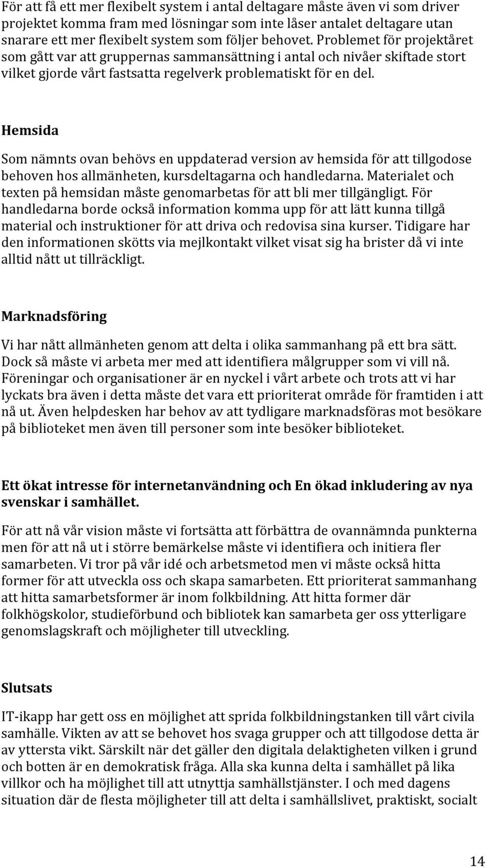 Hemsida Som nämnts ovan behövs en uppdaterad version av hemsida för att tillgodose behoven hos allmänheten, kursdeltagarna och handledarna.