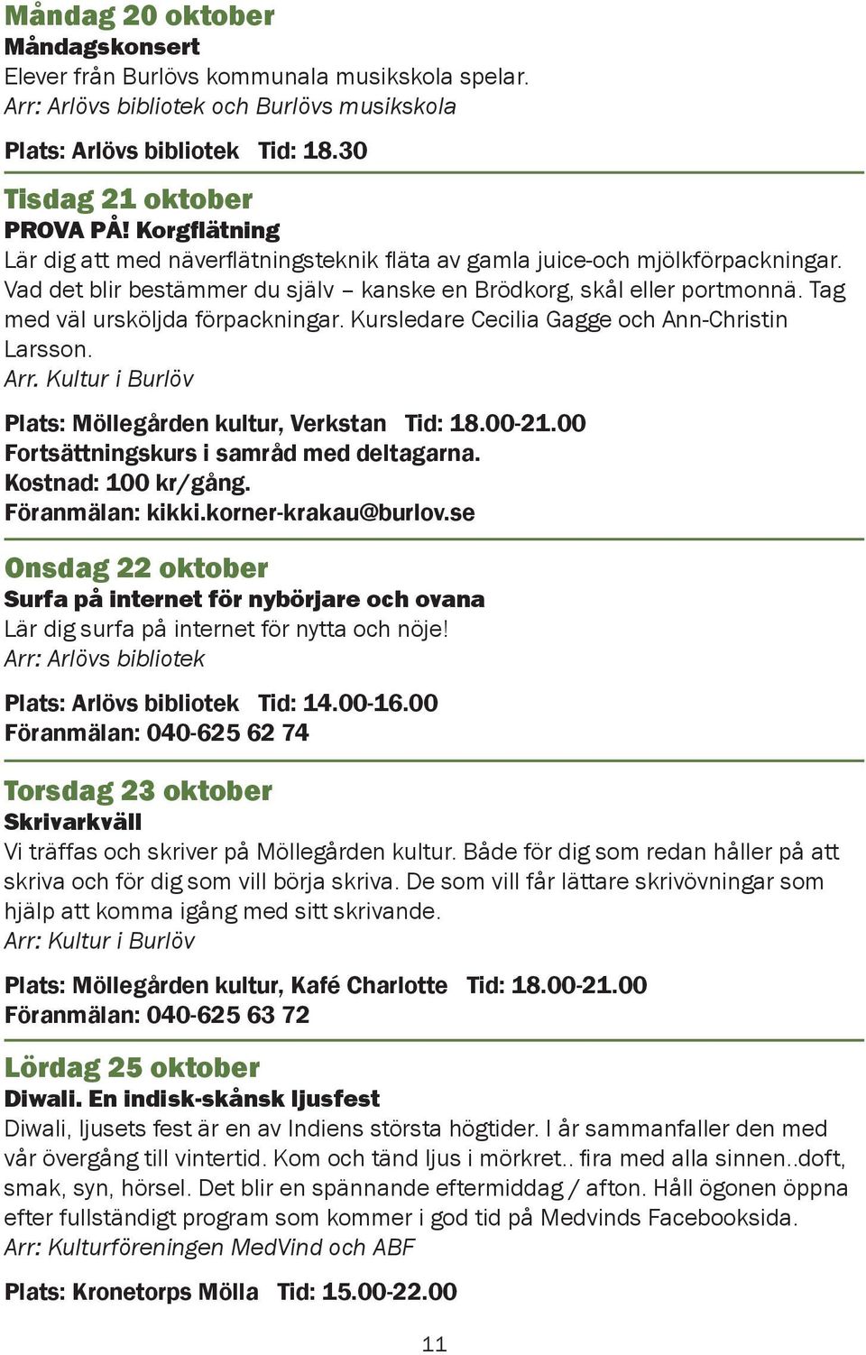 Tag med väl ursköljda förpackningar. Kursledare Cecilia Gagge och Ann-Christin Larsson. Arr. Kultur i Burlöv Plats: Möllegården kultur, Verkstan Tid: 18.00-21.