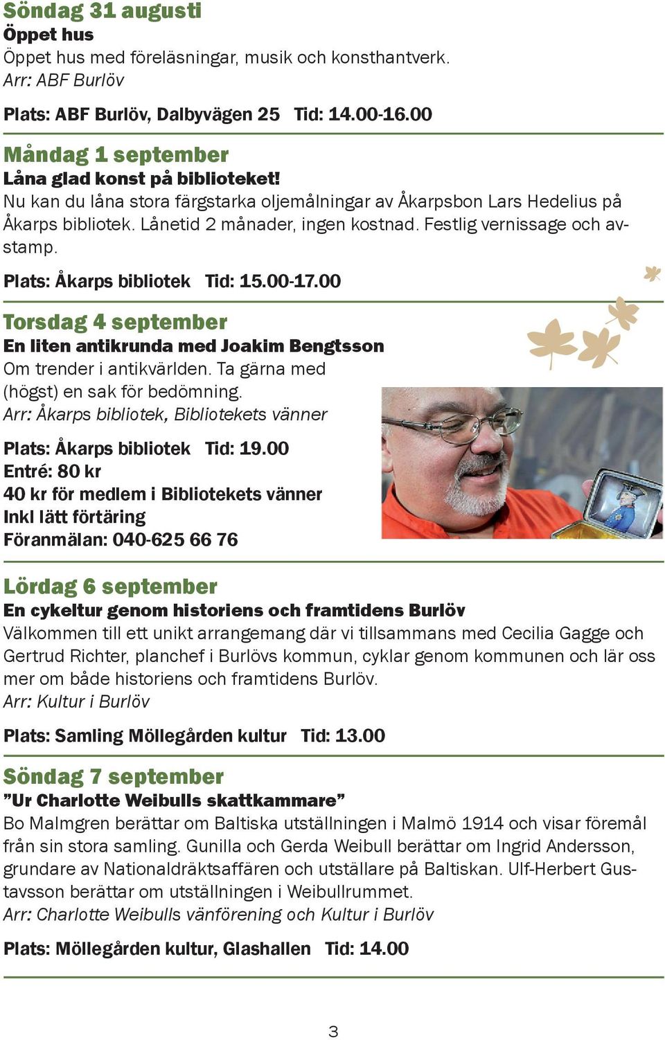 00 Torsdag 4 september En liten antikrunda med Joakim Bengtsson Om trender i antikvärlden. Ta gärna med (högst) en sak för bedömning.