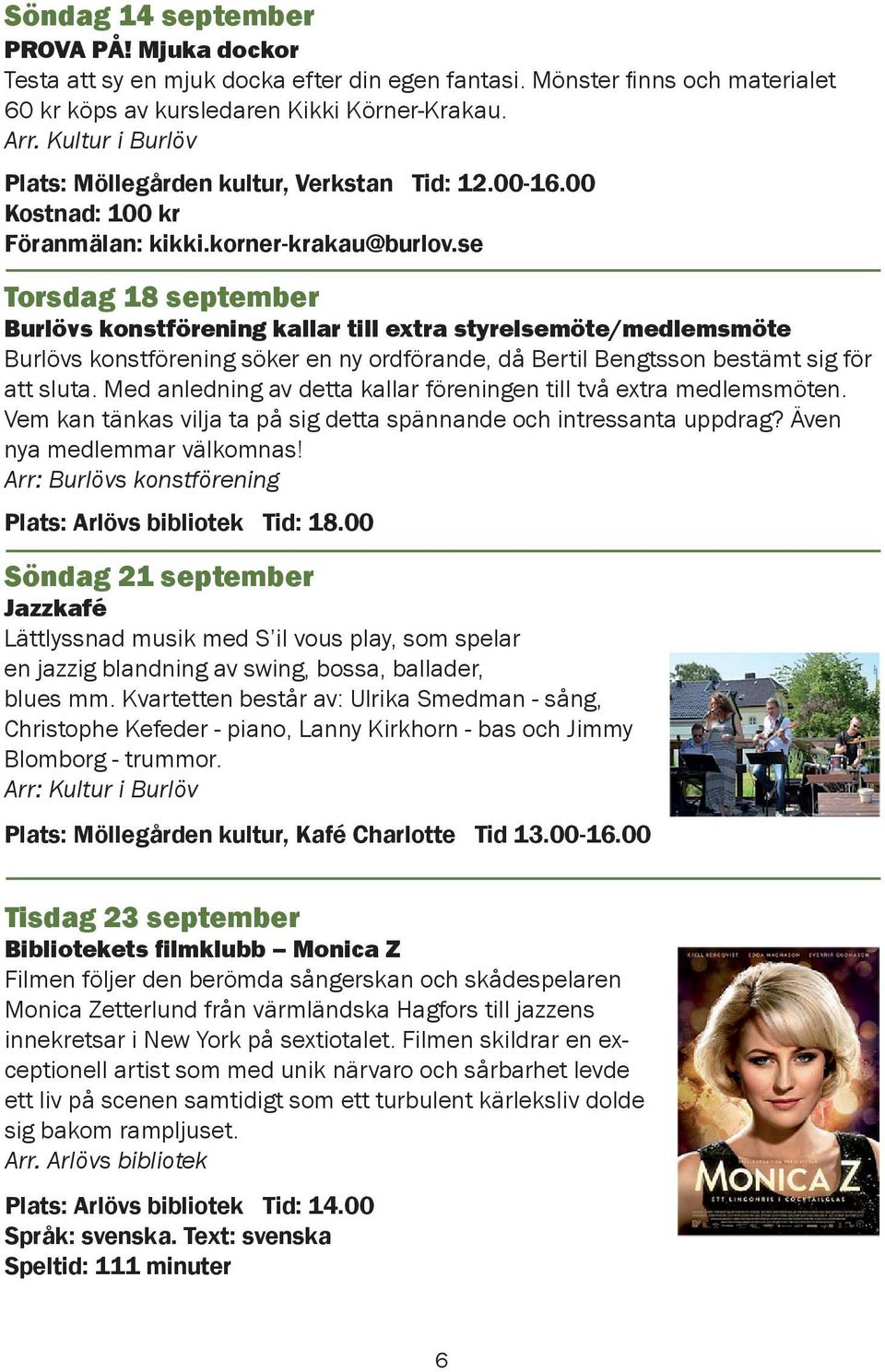 se Torsdag 18 september Burlövs konstförening kallar till extra styrelsemöte/medlemsmöte Burlövs konstförening söker en ny ordförande, då Bertil Bengtsson bestämt sig för att sluta.