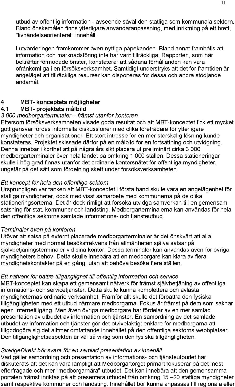 Bland annat framhålls att information och marknadsföring inte har varit tillräckliga.