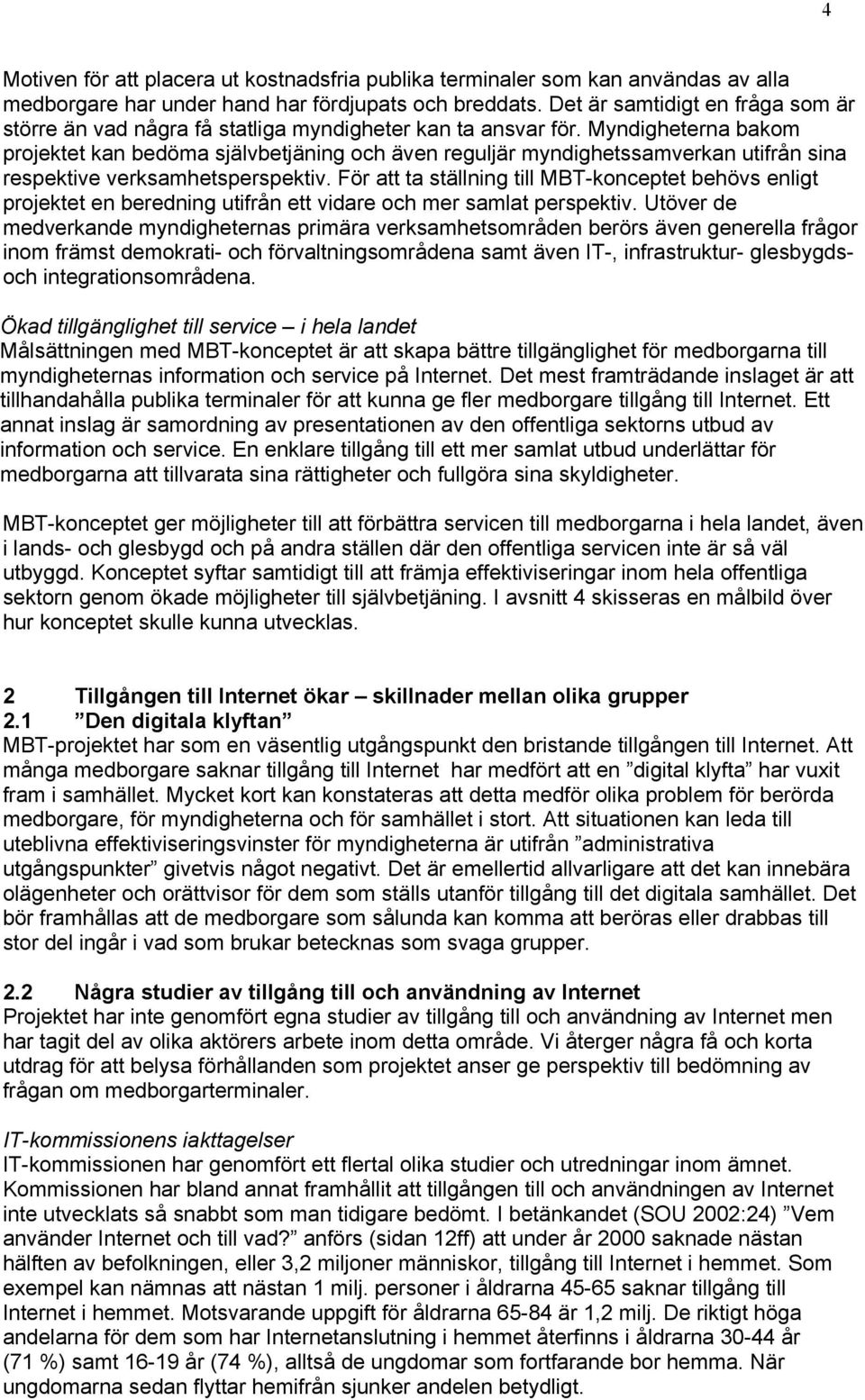 Myndigheterna bakom projektet kan bedöma självbetjäning och även reguljär myndighetssamverkan utifrån sina respektive verksamhetsperspektiv.