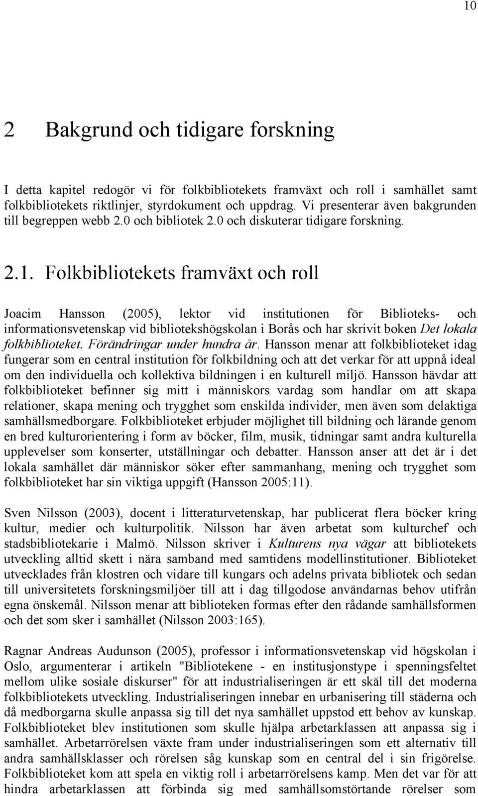 Folkbibliotekets framväxt och roll Joacim Hansson (2005), lektor vid institutionen för Biblioteks- och informationsvetenskap vid bibliotekshögskolan i Borås och har skrivit boken Det lokala