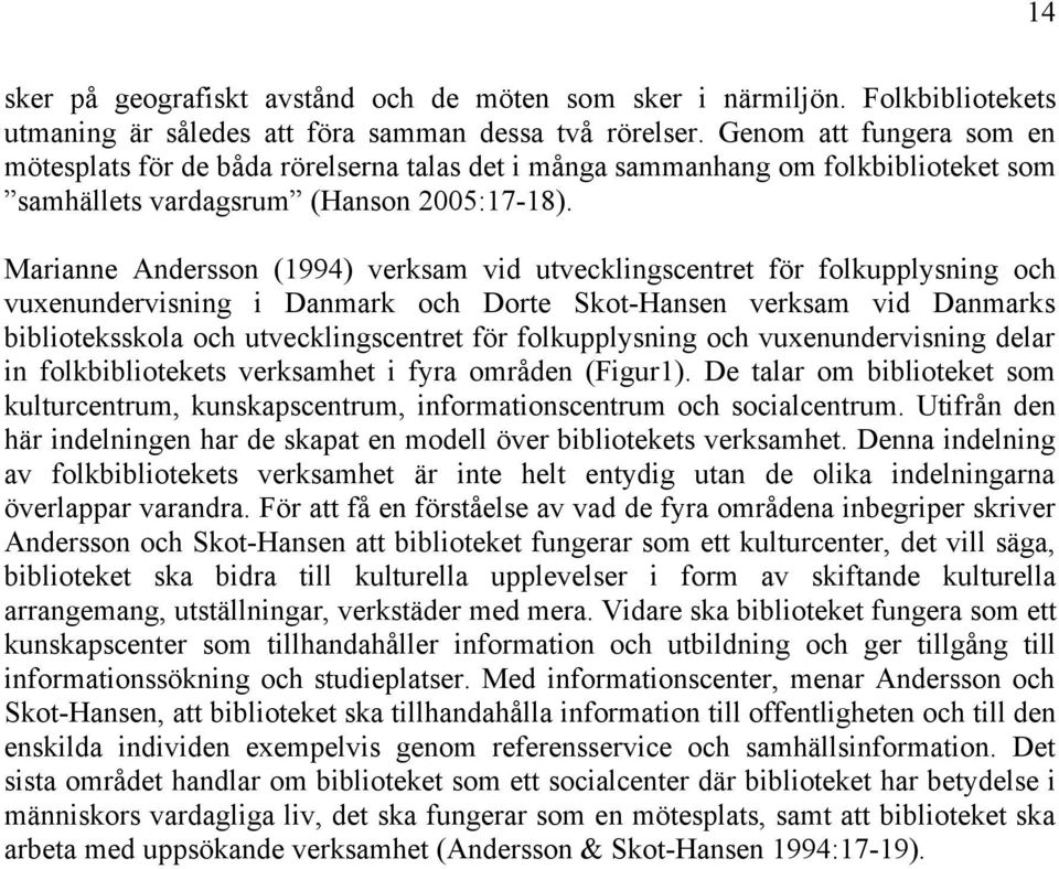 Marianne Andersson (1994) verksam vid utvecklingscentret för folkupplysning och vuxenundervisning i Danmark och Dorte Skot-Hansen verksam vid Danmarks biblioteksskola och utvecklingscentret för