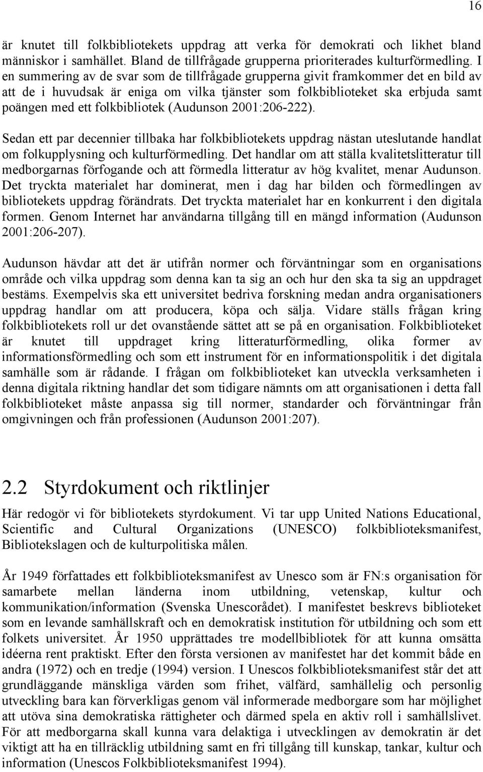 (Audunson 2001:206-222). Sedan ett par decennier tillbaka har folkbibliotekets uppdrag nästan uteslutande handlat om folkupplysning och kulturförmedling.