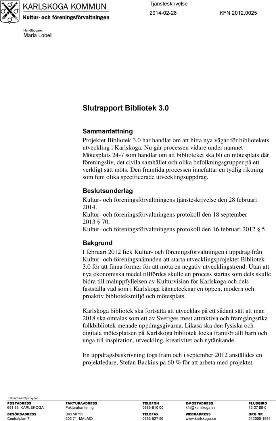 Nu går processen vidare under namnet Mötesplats 24-7 som handlar om att biblioteket ska bli en mötesplats där föreningsliv, det civila samhället och olika befolkningsgrupper på ett verkligt sätt möts.