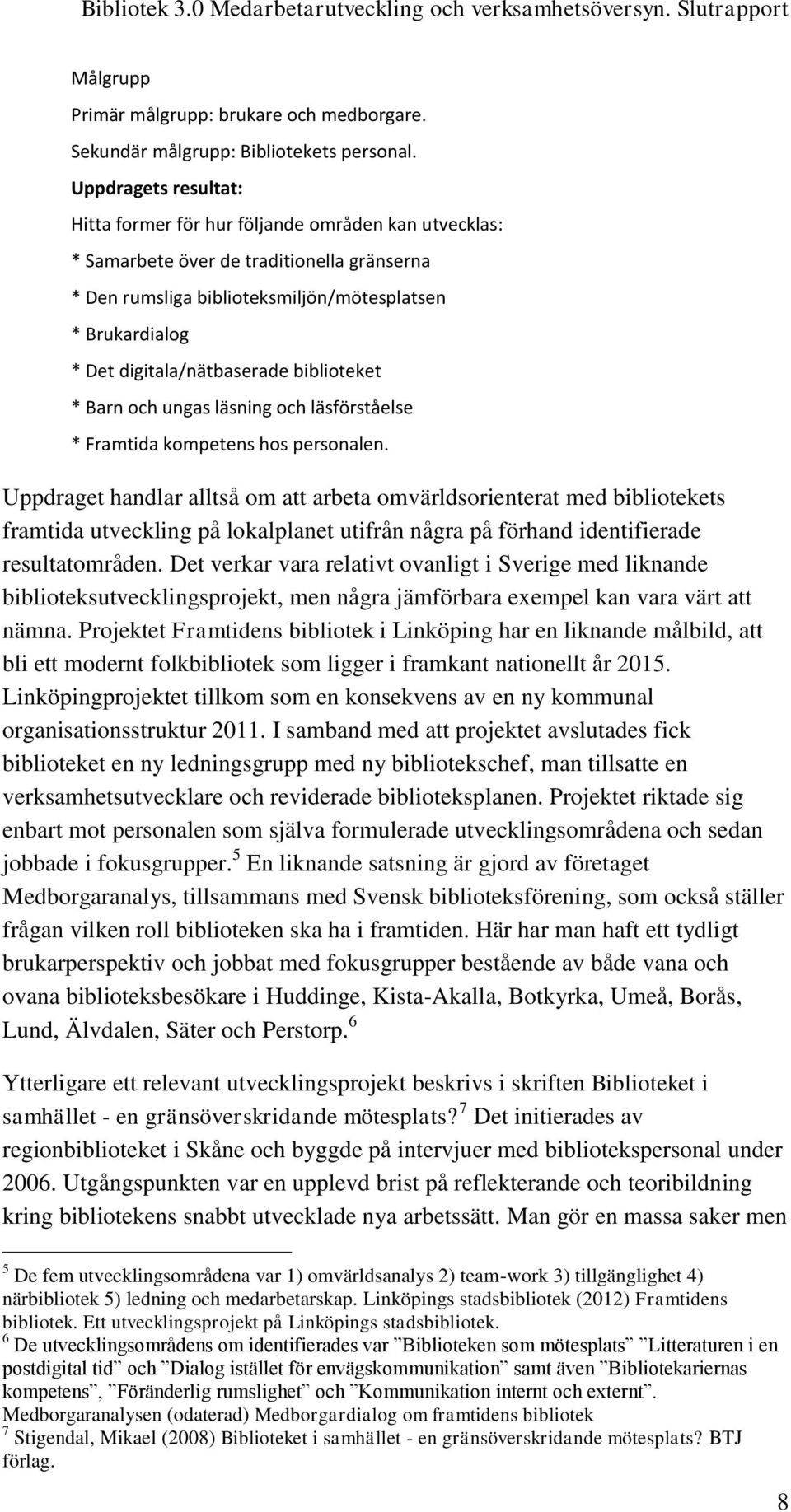 digitala/nätbaserade biblioteket * Barn och ungas läsning och läsförståelse * Framtida kompetens hos personalen.