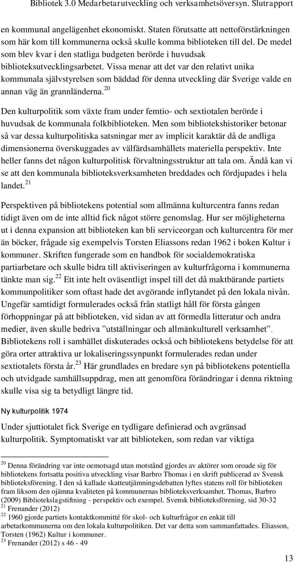 Vissa menar att det var den relativt unika kommunala självstyrelsen som bäddad för denna utveckling där Sverige valde en annan väg än grannländerna.