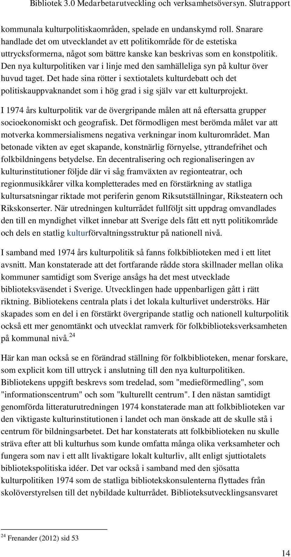 Den nya kulturpolitiken var i linje med den samhälleliga syn på kultur över huvud taget.