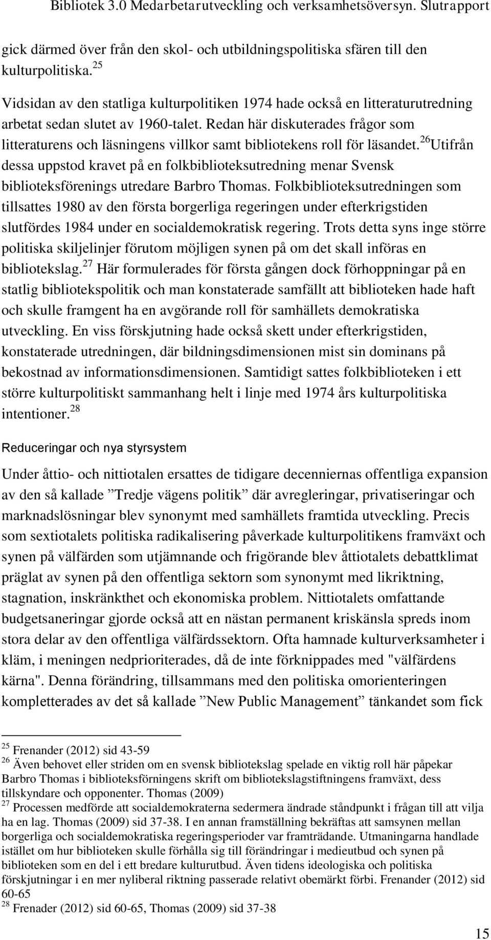 Redan här diskuterades frågor som litteraturens och läsningens villkor samt bibliotekens roll för läsandet.