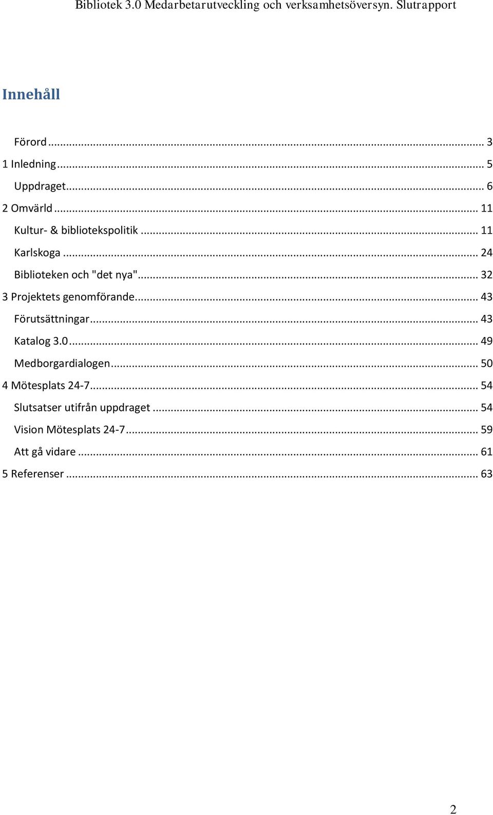 .. 32 3 Projektets genomförande... 43 Förutsättningar... 43 Katalog 3.0... 49 Medborgardialogen.