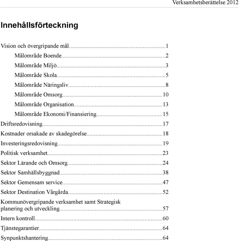 ..17 Kostnader orsakade av skadegörelse...18 Investeringsredovisning...19 Politisk verksamhet...23 Sektor Lärande och Omsorg...24 Sektor Samhällsbyggnad.