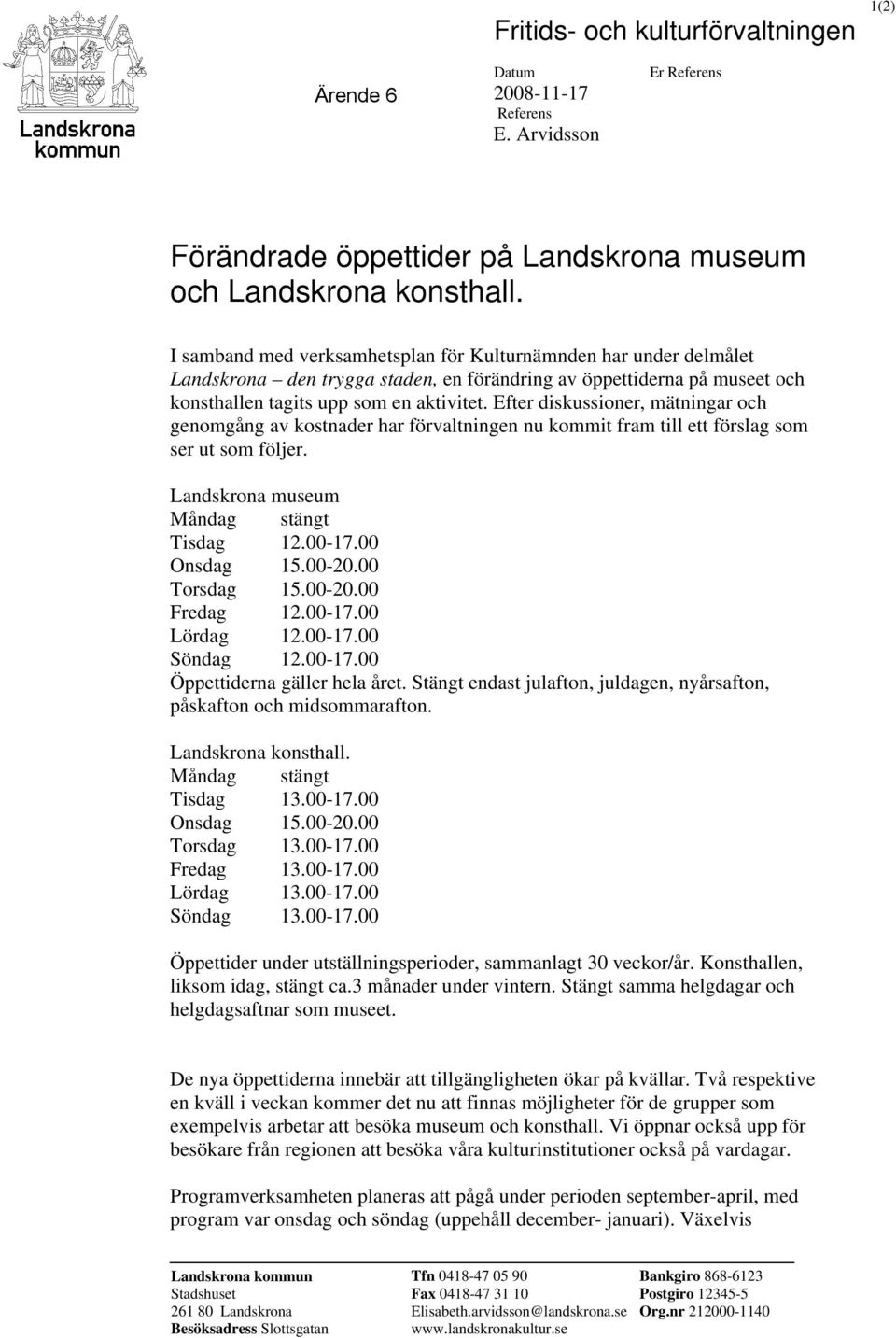 Efter diskussioner, mätningar och genomgång av kostnader har förvaltningen nu kommit fram till ett förslag som ser ut som följer. Landskrona museum Måndag stängt Tisdag 12.00-17.00 Onsdag 15.00-20.
