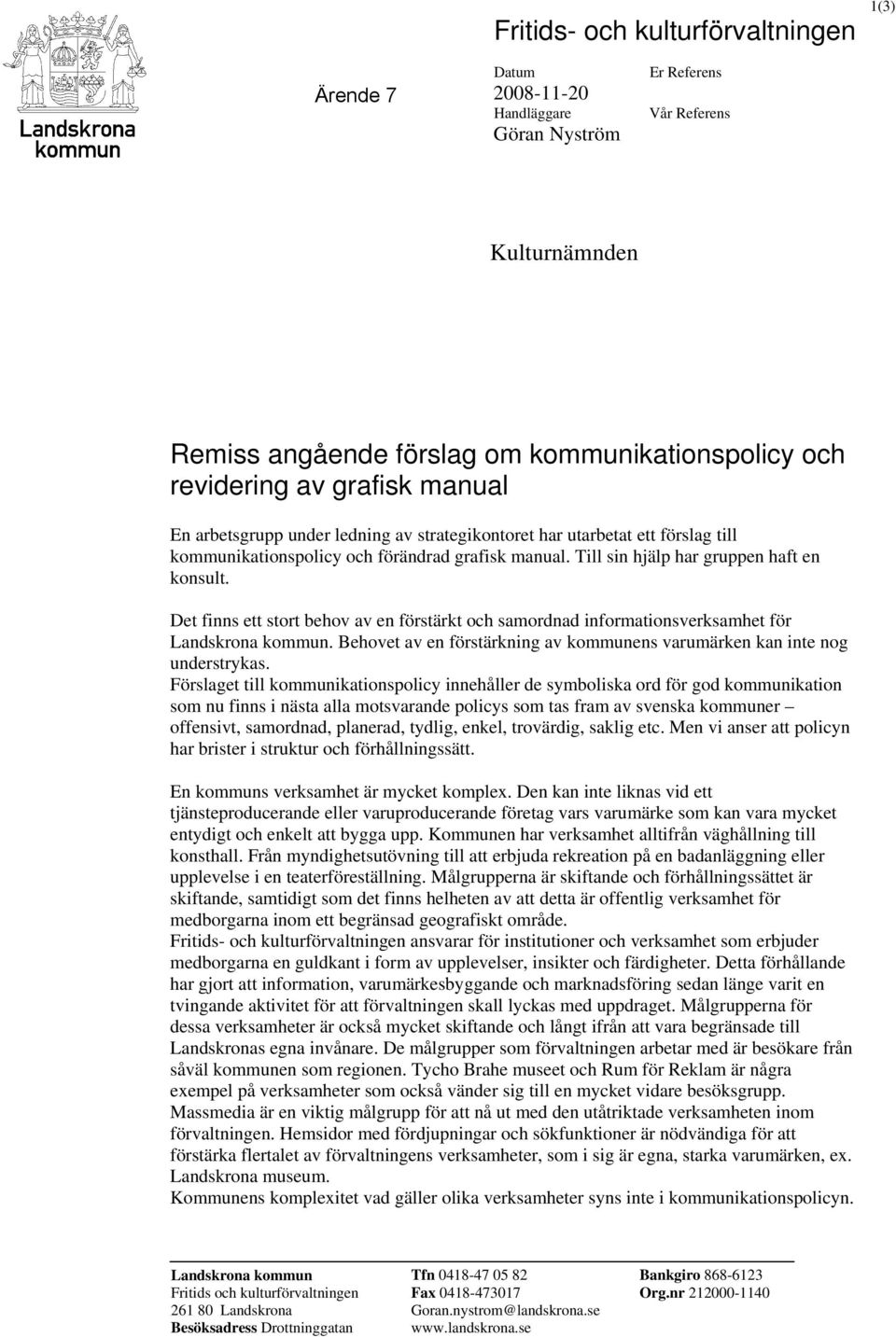 Det finns ett stort behov av en förstärkt och samordnad informationsverksamhet för Landskrona kommun. Behovet av en förstärkning av kommunens varumärken kan inte nog understrykas.