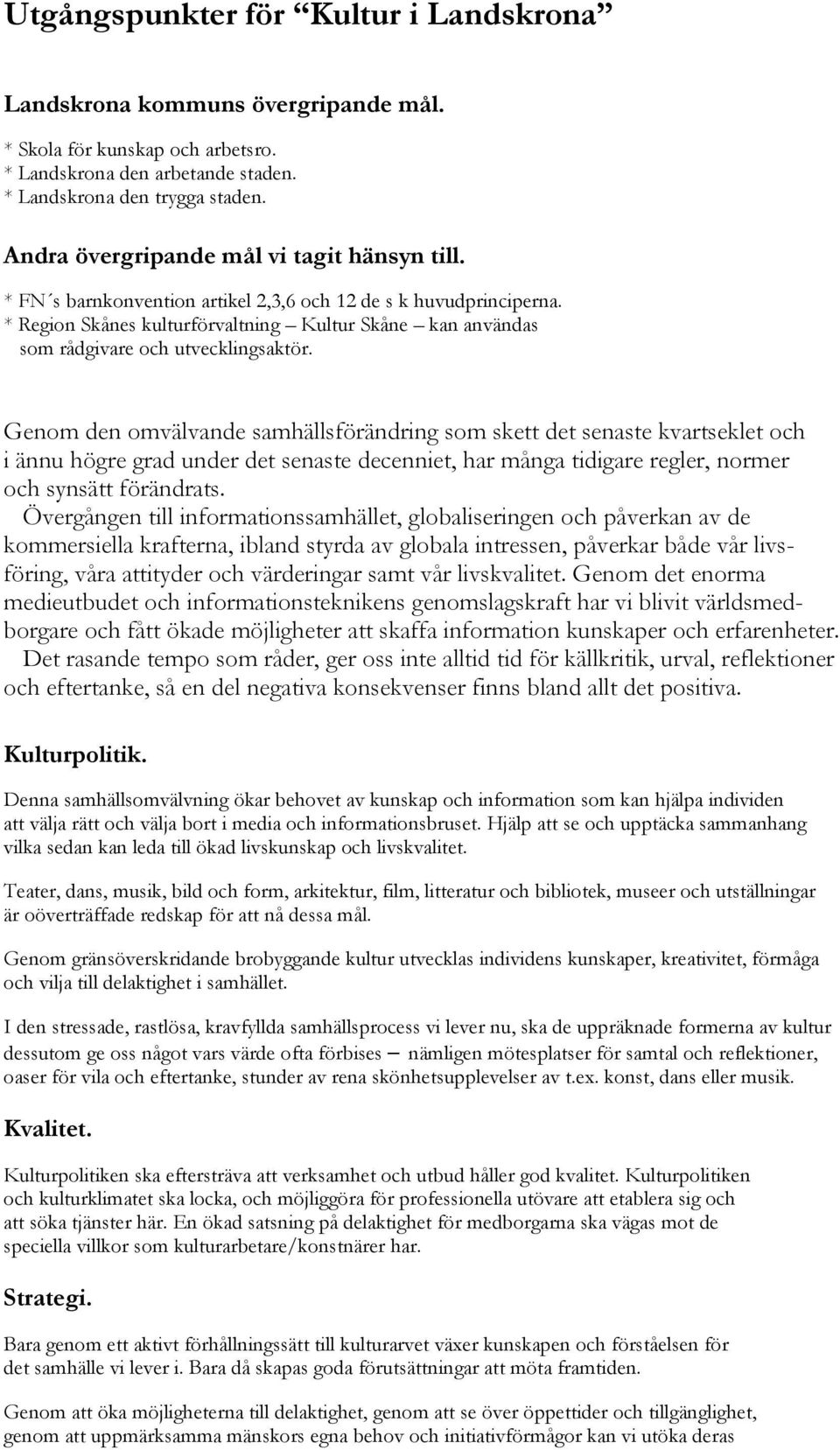 * Region Skånes kulturförvaltning Kultur Skåne kan användas som rådgivare och utvecklingsaktör.