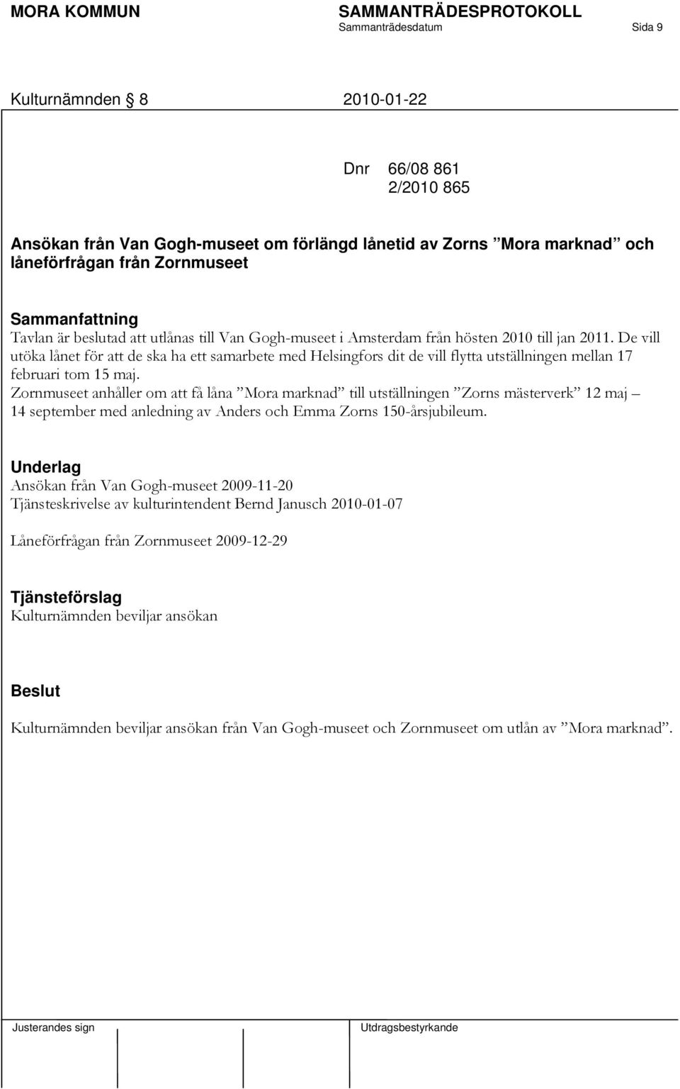 De vill utöka lånet för att de ska ha ett samarbete med Helsingfors dit de vill flytta utställningen mellan 17 februari tom 15 maj.