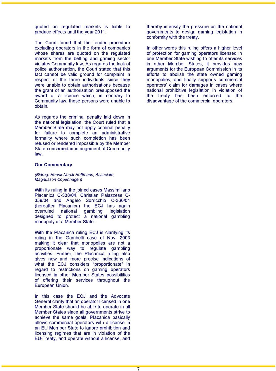 As regards the lack of police authorisation, the Court stated that this fact cannot be valid ground for complaint in respect of the three individuals since they were unable to obtain authorisations