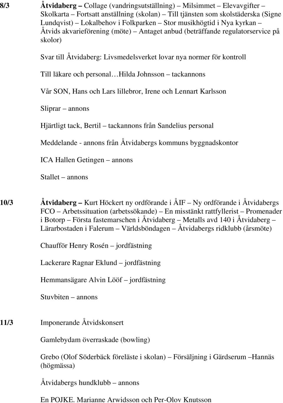 Johnsson tackannons Vår SON, Hans och Lars lillebror, Irene och Lennart Karlsson Sliprar annons Hjärtligt tack, Bertil tackannons från Sandelius personal Meddelande - annons från Åtvidabergs kommuns