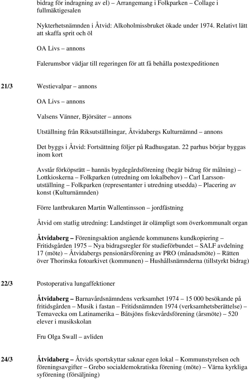 Utställning från Riksutställningar, Åtvidabergs Kulturnämnd annons Det byggs i Åtvid: Fortsättning följer på Radhusgatan.