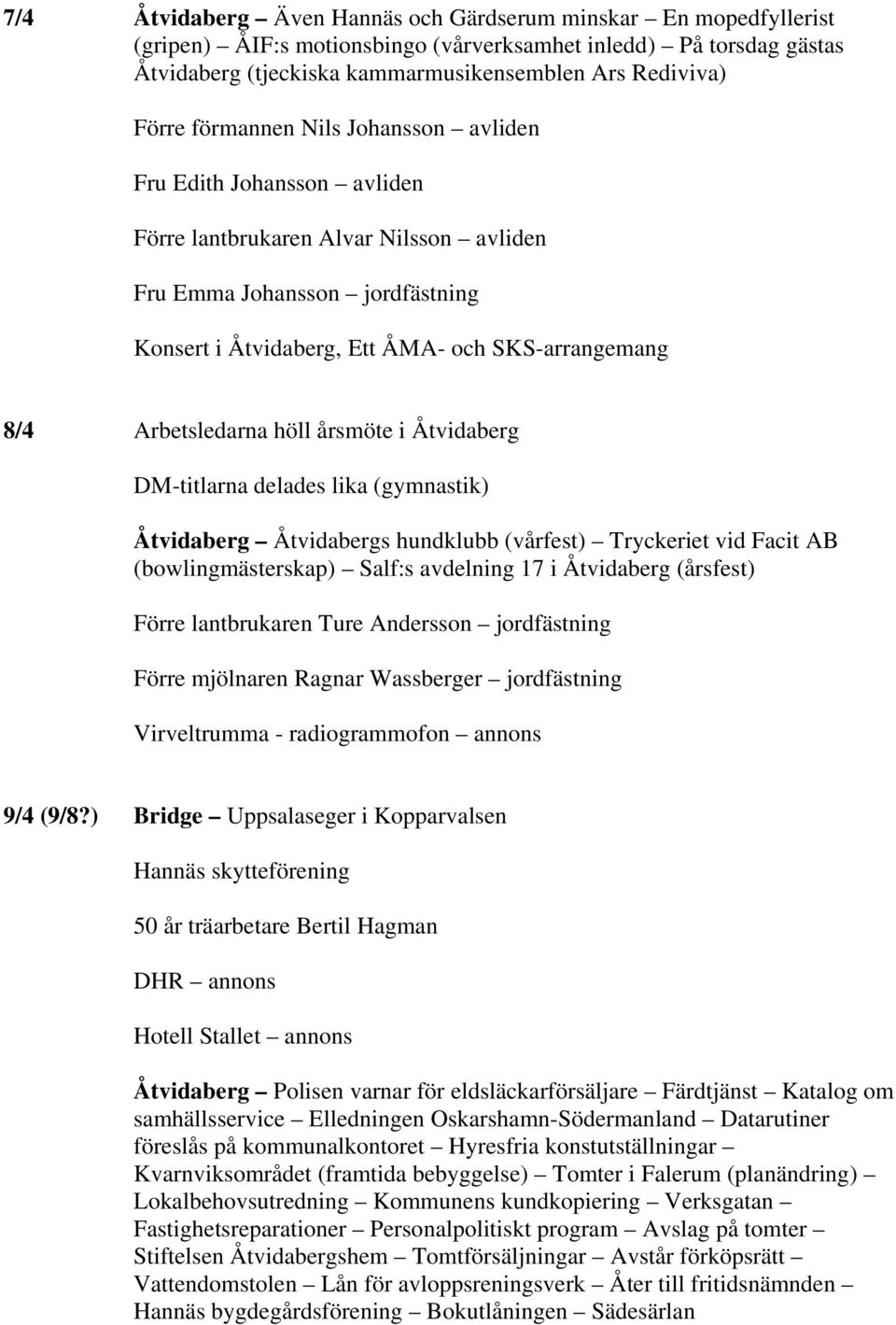 Arbetsledarna höll årsmöte i Åtvidaberg DM-titlarna delades lika (gymnastik) Åtvidaberg Åtvidabergs hundklubb (vårfest) Tryckeriet vid Facit AB (bowlingmästerskap) Salf:s avdelning 17 i Åtvidaberg