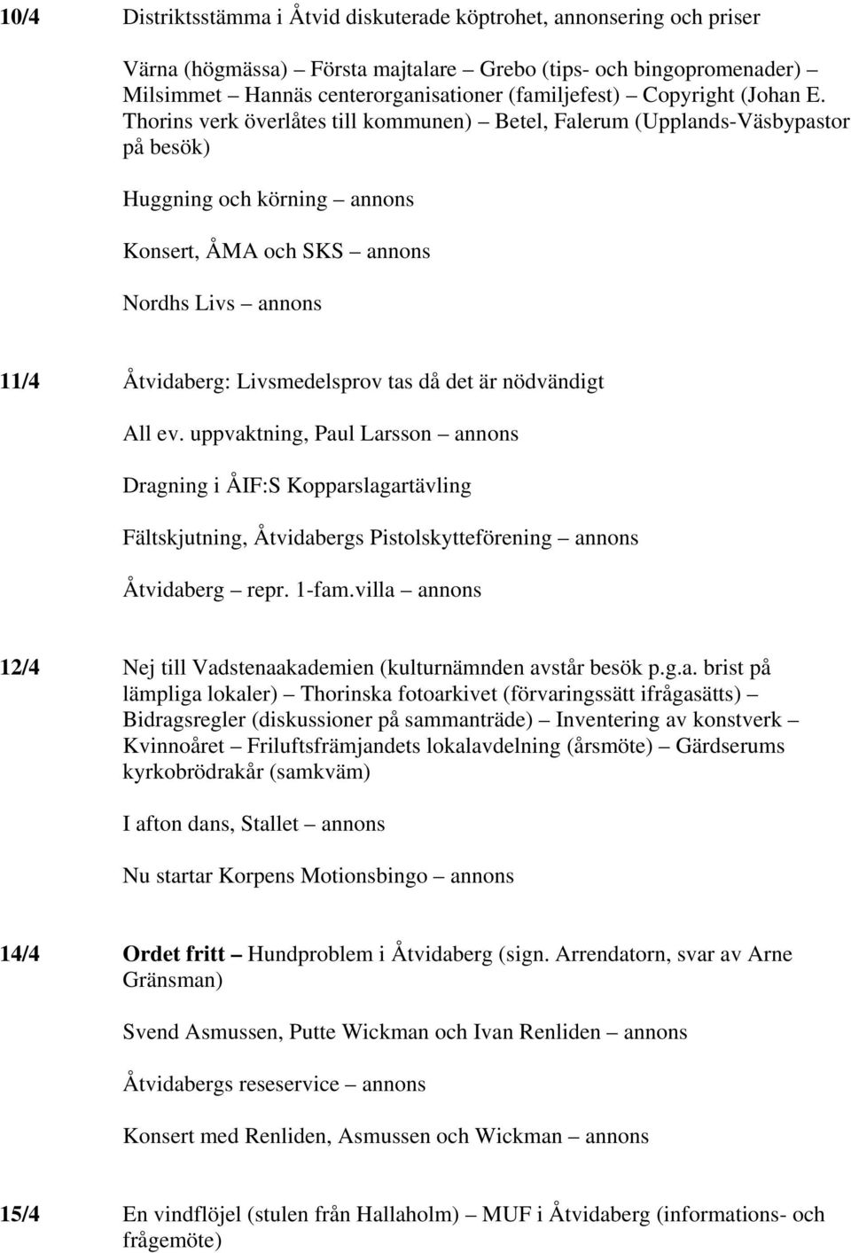 Thorins verk överlåtes till kommunen) Betel, Falerum (Upplands-Väsbypastor på besök) Huggning och körning annons Konsert, ÅMA och SKS annons Nordhs Livs annons 11/4 Åtvidaberg: Livsmedelsprov tas då