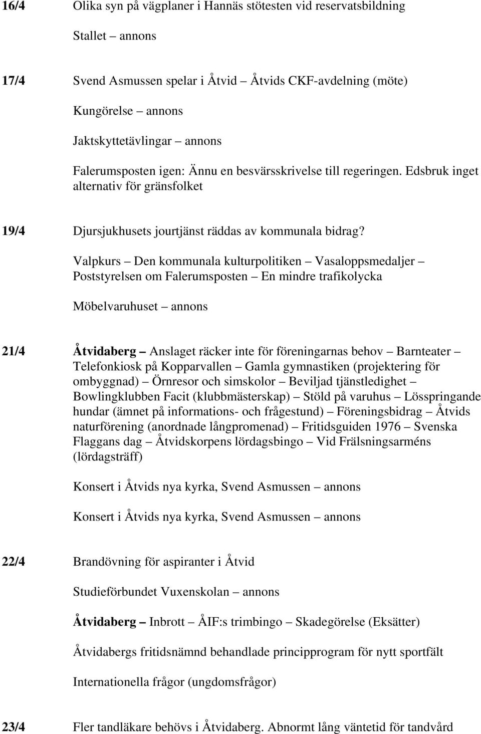 Valpkurs Den kommunala kulturpolitiken Vasaloppsmedaljer Poststyrelsen om Falerumsposten En mindre trafikolycka Möbelvaruhuset annons 21/4 Åtvidaberg Anslaget räcker inte för föreningarnas behov