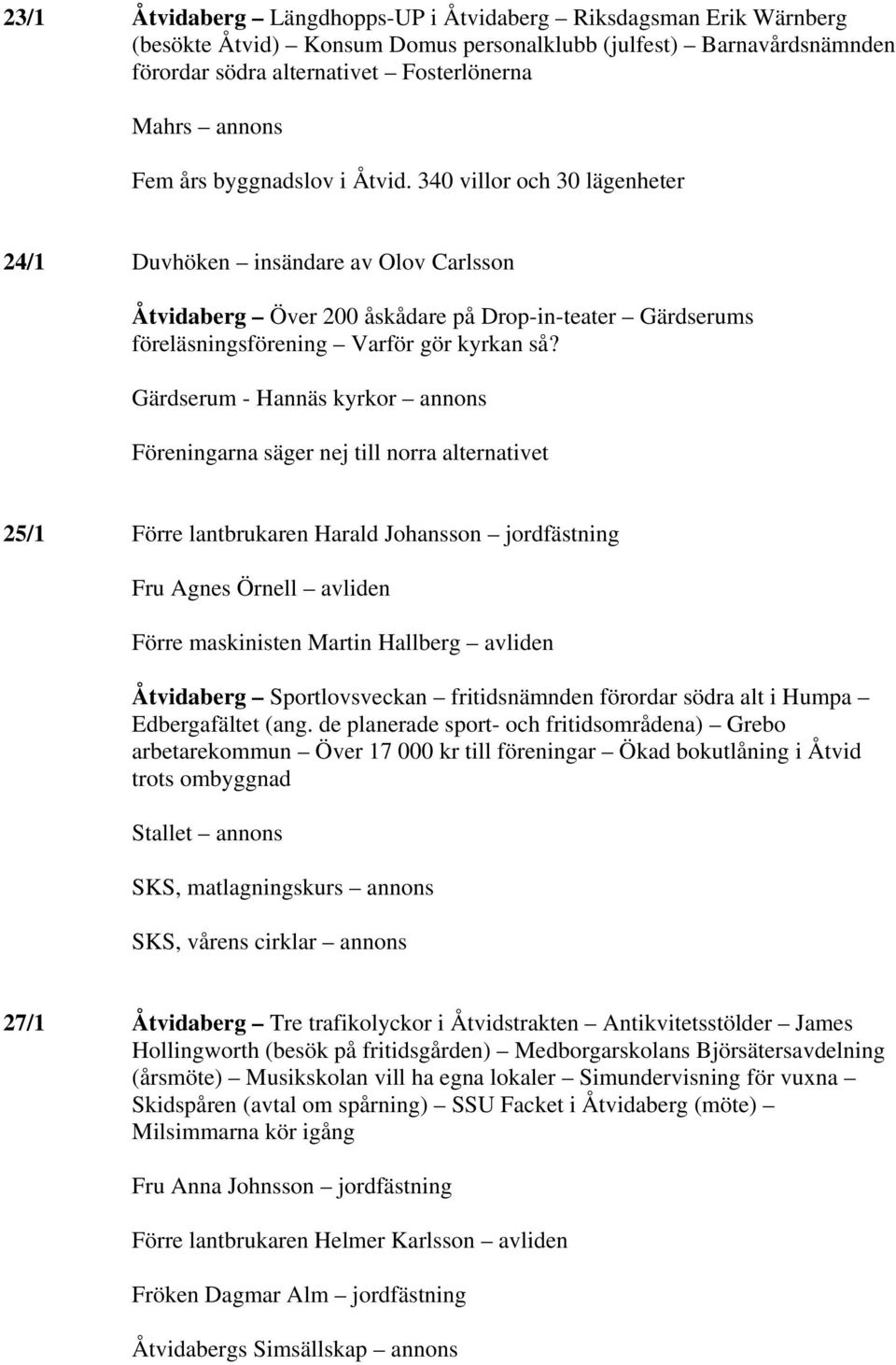 Gärdserum - Hannäs kyrkor annons Föreningarna säger nej till norra alternativet 25/1 Förre lantbrukaren Harald Johansson jordfästning Fru Agnes Örnell avliden Förre maskinisten Martin Hallberg