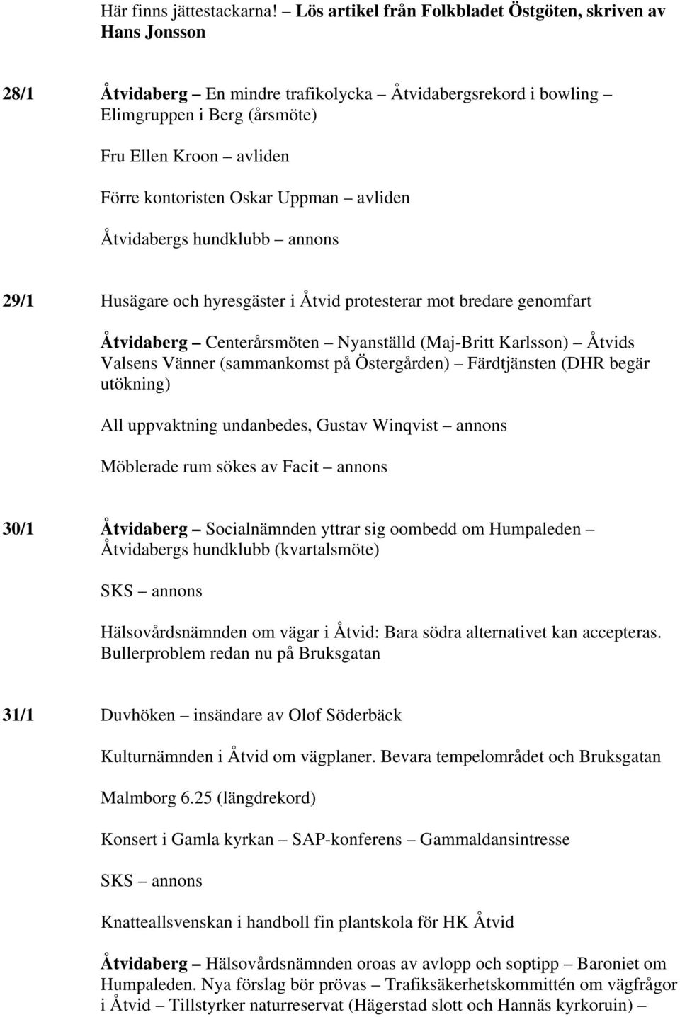 Oskar Uppman avliden Åtvidabergs hundklubb annons 29/1 Husägare och hyresgäster i Åtvid protesterar mot bredare genomfart Åtvidaberg Centerårsmöten Nyanställd (Maj-Britt Karlsson) Åtvids Valsens